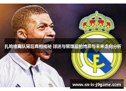 扎哈维离队背后真相揭秘 球迷与管理层的博弈与未来走向分析