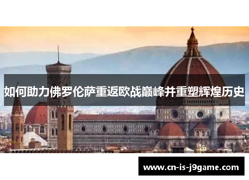如何助力佛罗伦萨重返欧战巅峰并重塑辉煌历史