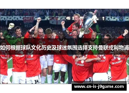 如何根据球队文化历史及球迷氛围选择支持曼联或利物浦