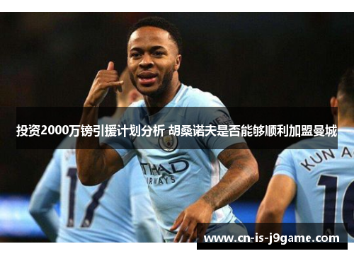 投资2000万镑引援计划分析 胡桑诺夫是否能够顺利加盟曼城