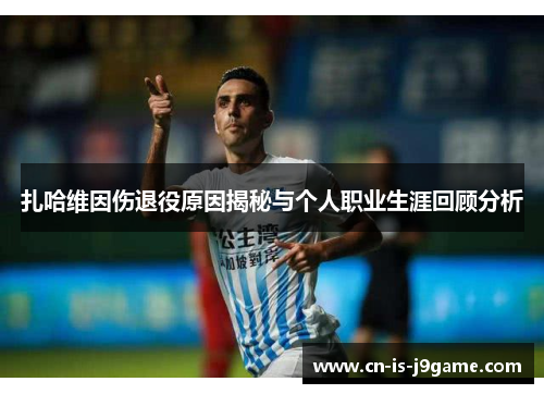 扎哈维因伤退役原因揭秘与个人职业生涯回顾分析