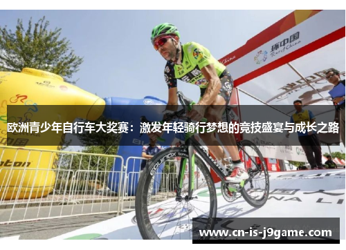 欧洲青少年自行车大奖赛：激发年轻骑行梦想的竞技盛宴与成长之路