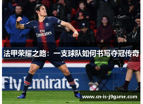 法甲荣耀之路：一支球队如何书写夺冠传奇