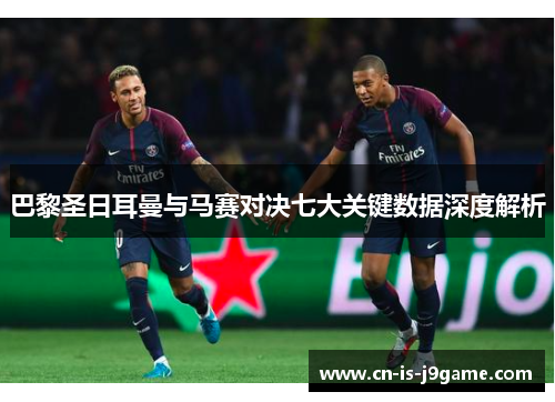 巴黎圣日耳曼与马赛对决七大关键数据深度解析