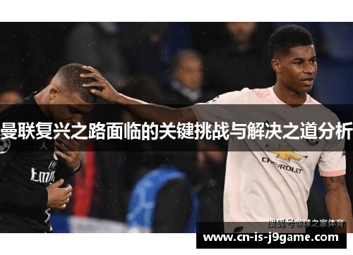 曼联复兴之路面临的关键挑战与解决之道分析