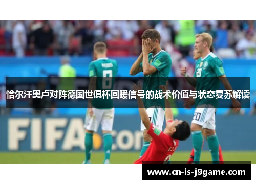 恰尔汗奥卢对阵德国世俱杯回暖信号的战术价值与状态复苏解读